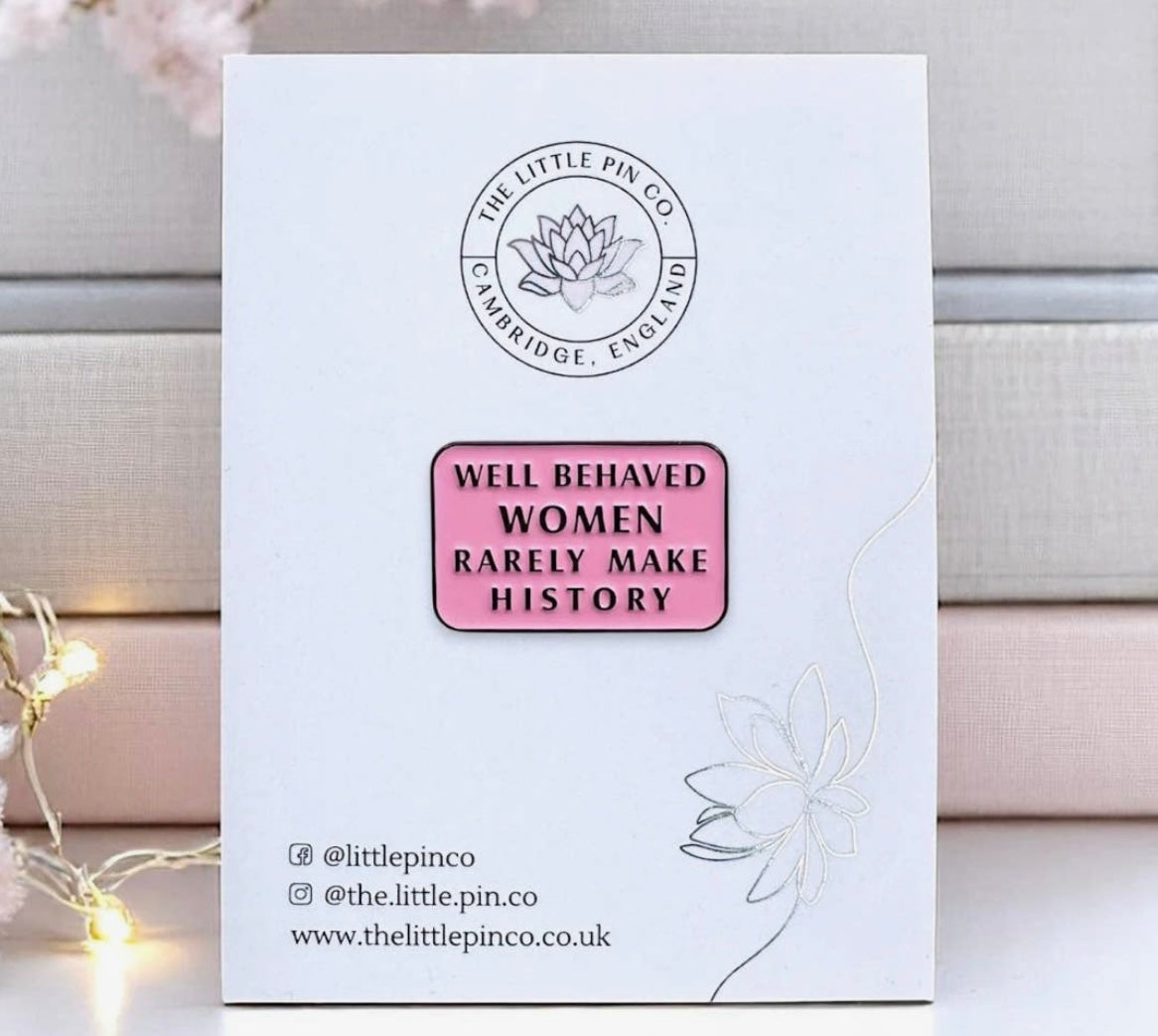 The little pin company “well behaved women rarely make history”