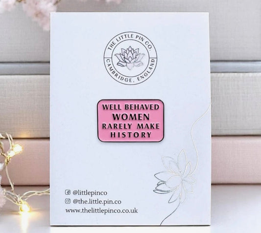 The little pin company “well behaved women rarely make history”