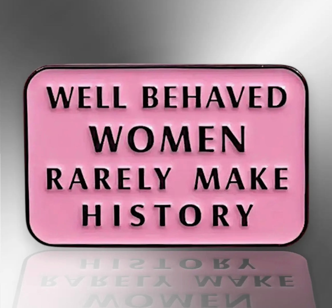 The little pin company “well behaved women rarely make history”