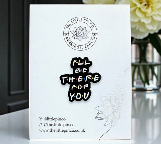 The little pin company “I’ll be there for you” pin